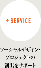 SERVICE ソーシャルデザイン・プロジェクトの創出をサポート